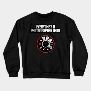 Everyone's A Photographer Until... Crewneck Sweatshirt